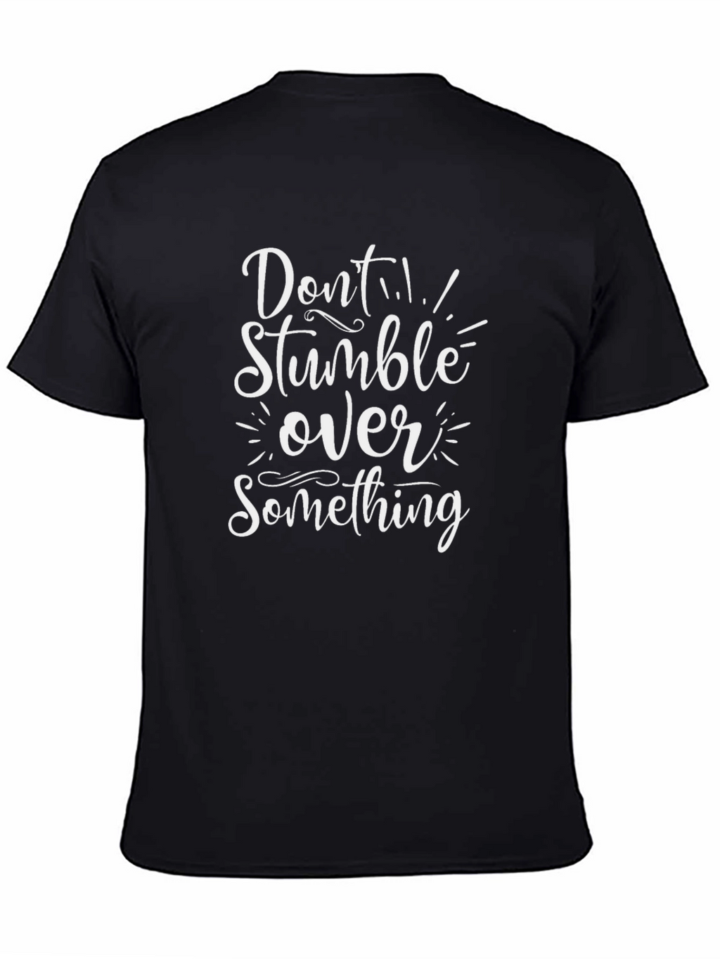 Dont Stumble Over Something Graphic Tee