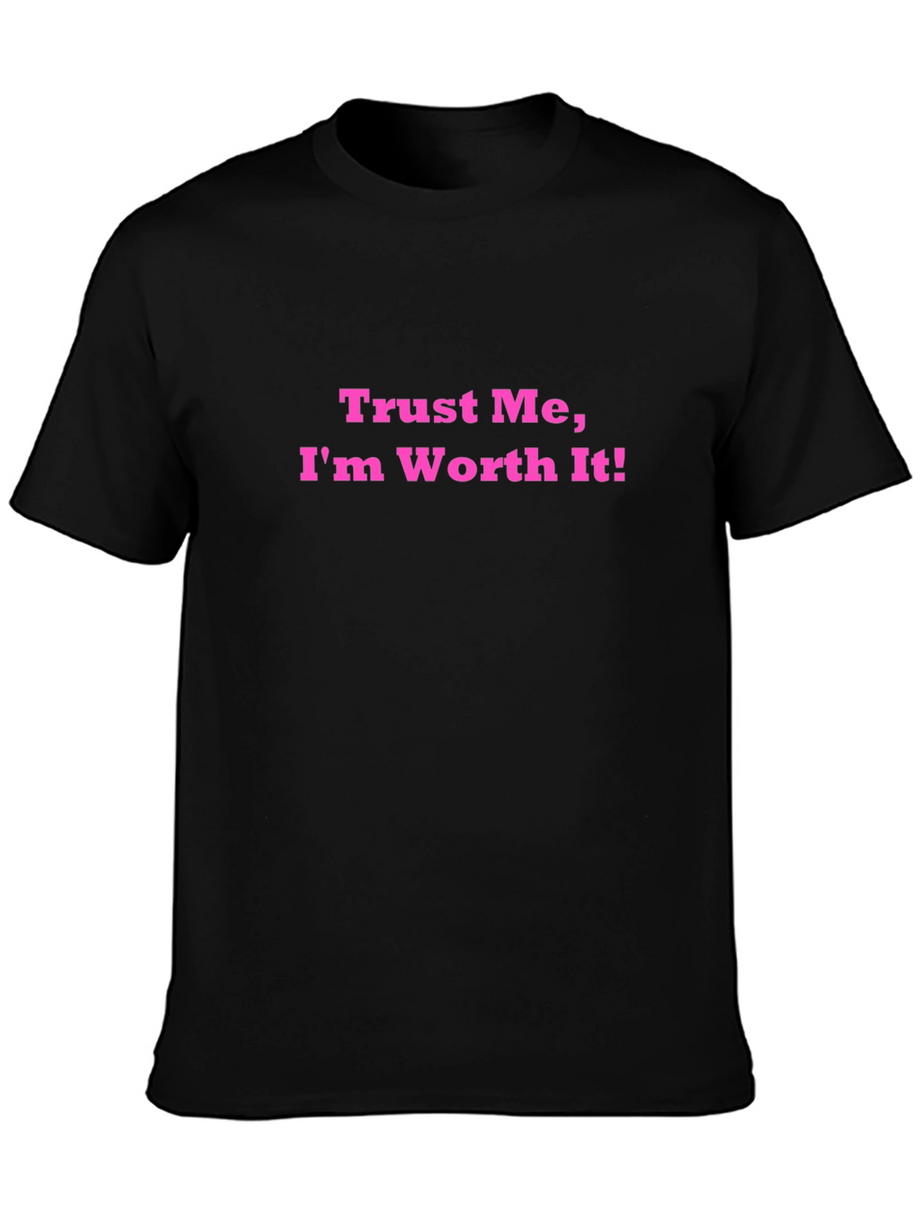 Trust Me Im Worth It! Black T-Shirt