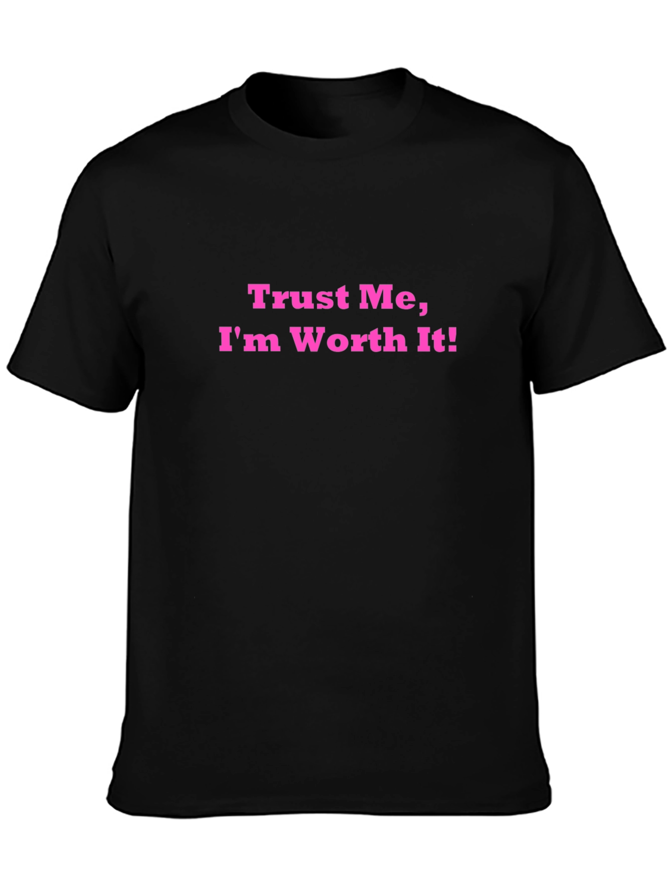 Trust Me Im Worth It! Black T-Shirt