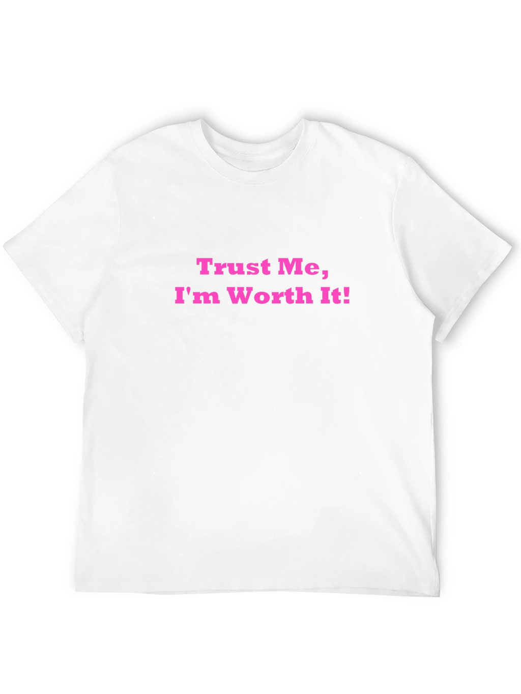 Trust Me Im Worth It! Black T-Shirt