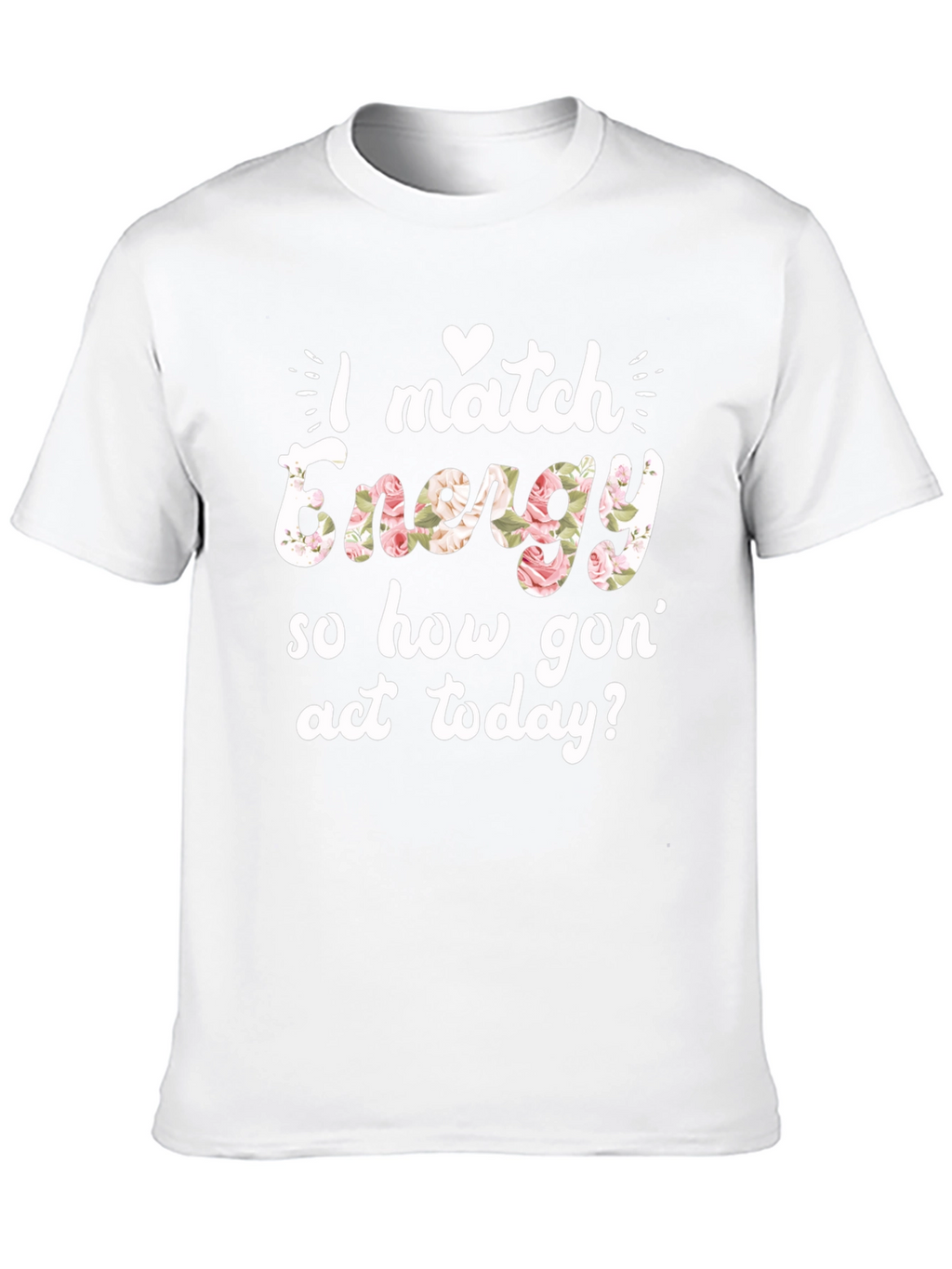 I Match Energy Floral Graphic T-Shirt