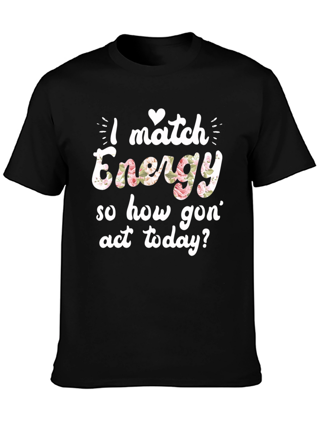 I Match Energy Floral Graphic T-Shirt