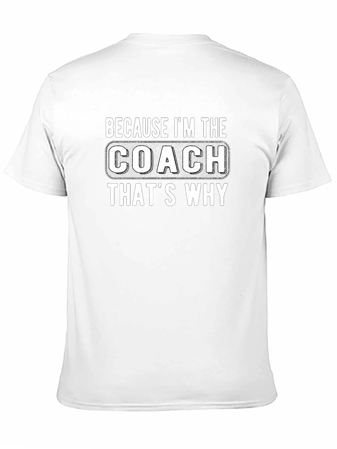 Because Im The Coach Thats Why T-Shirt
