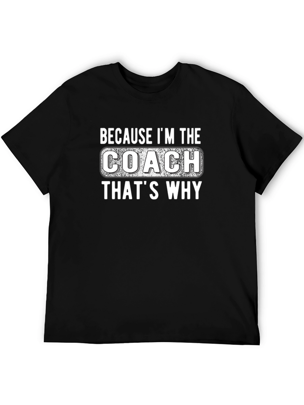Because Im The Coach Thats Why T-Shirt
