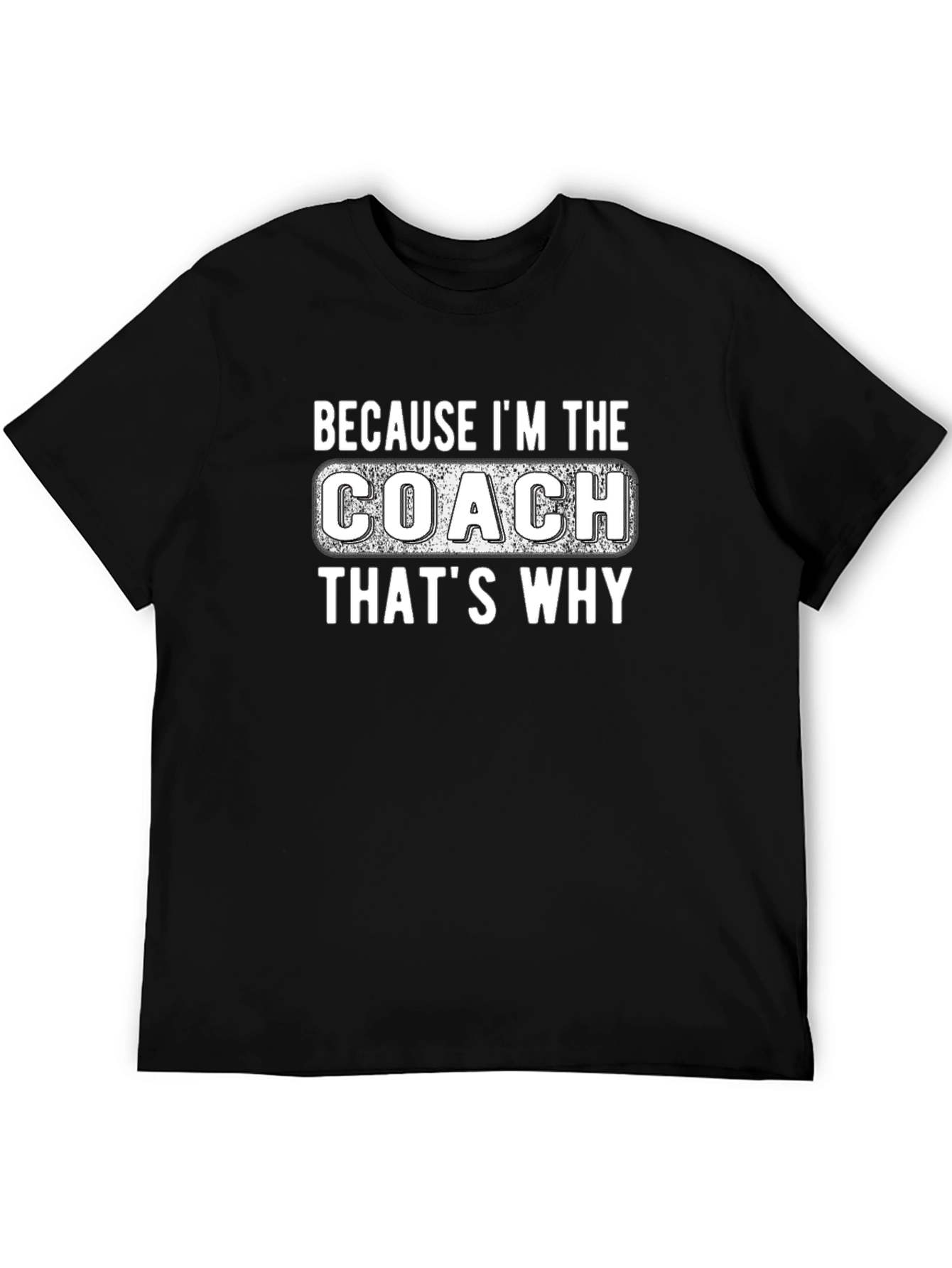 Because Im The Coach Thats Why T-Shirt