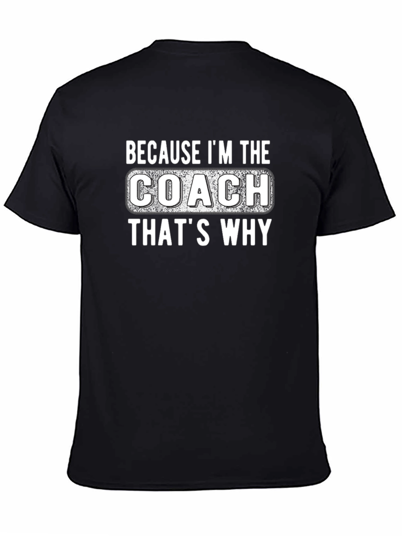 Because Im The Coach Thats Why T-Shirt