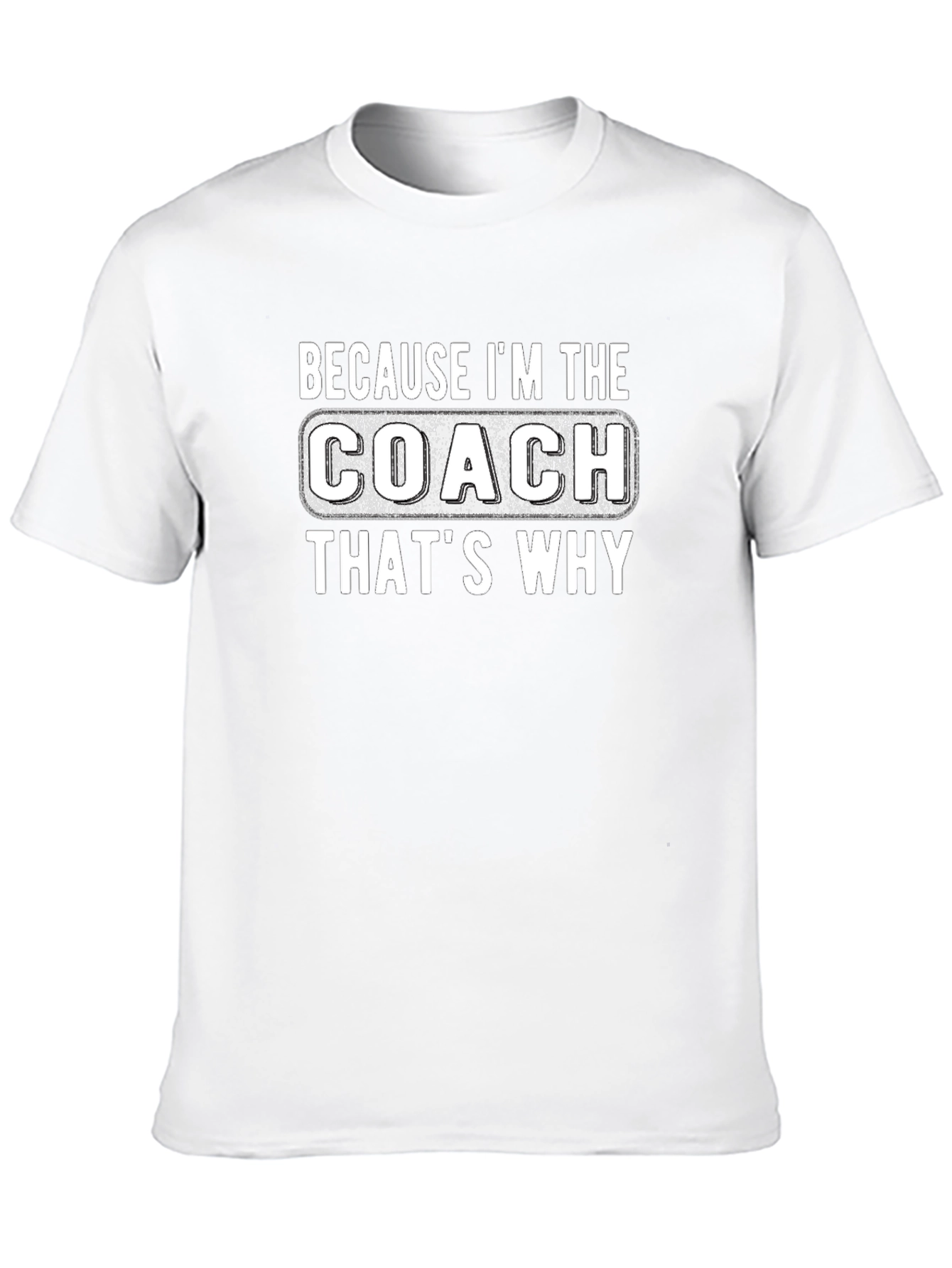 Because Im The Coach Thats Why T-Shirt