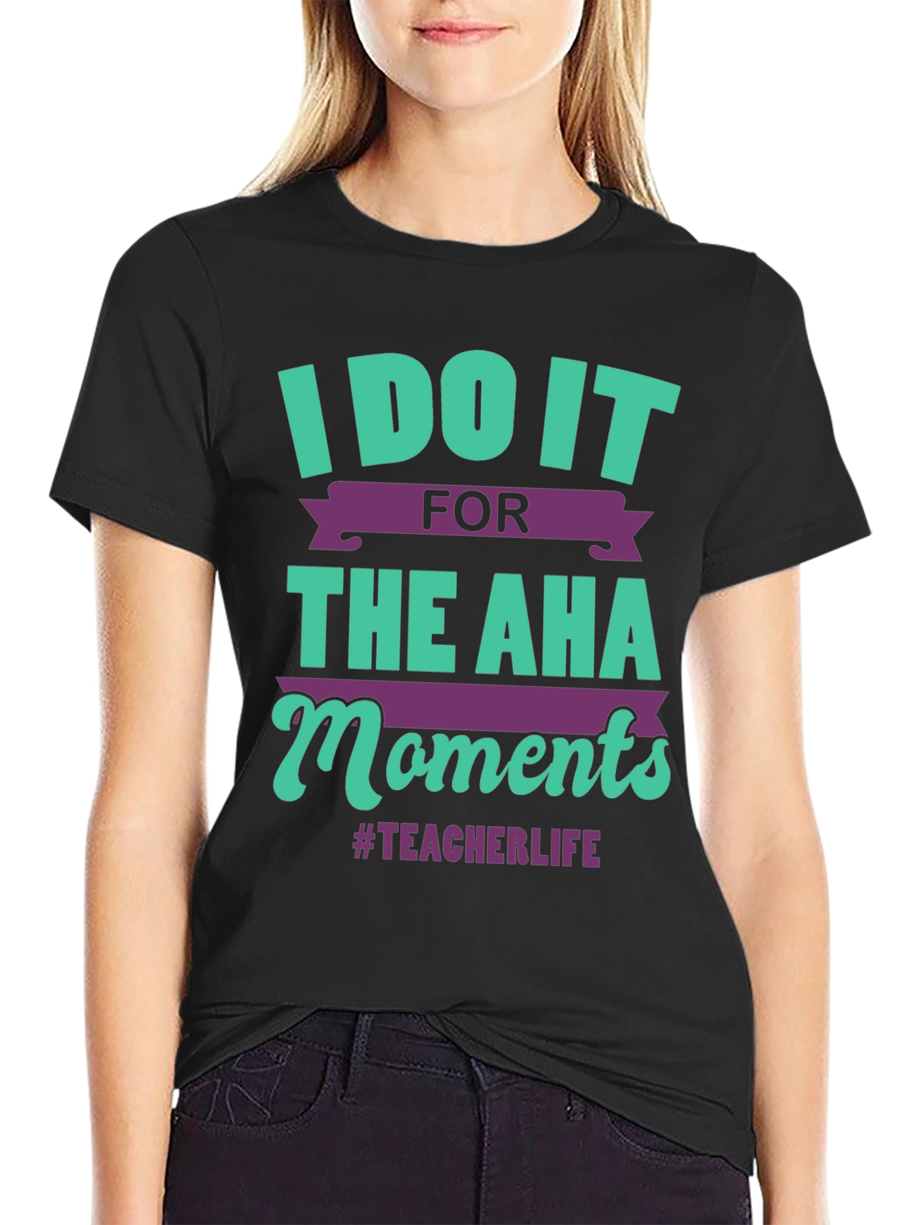 Teacher Life T-Shirt: I Do It For The Aha Moments