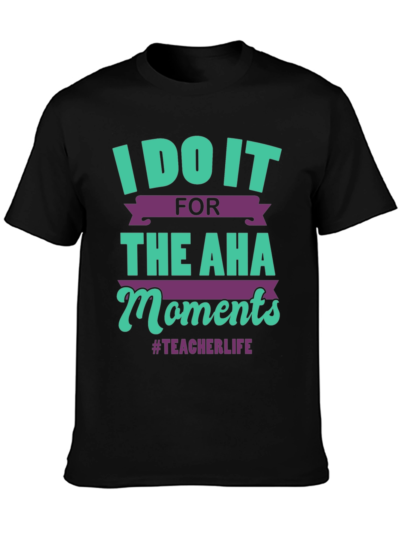 Teacher Life T-Shirt: I Do It For The Aha Moments