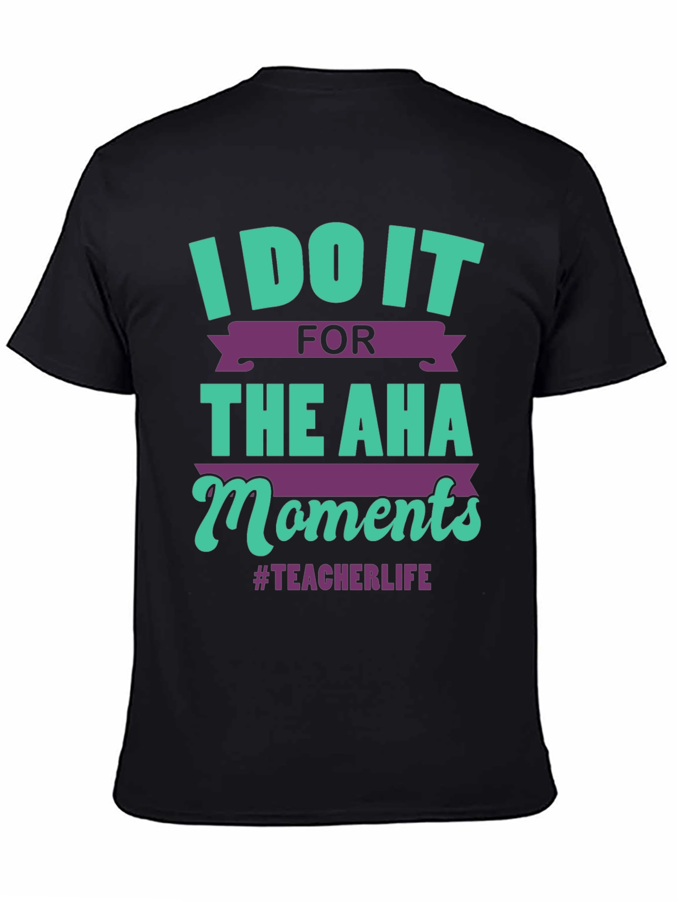 Teacher Life T-Shirt: I Do It For The Aha Moments