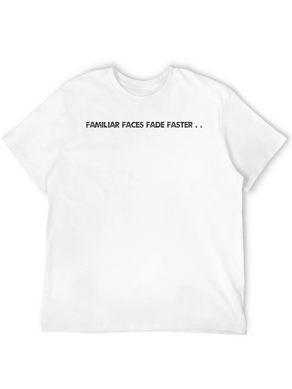 Familiar Faces Fade Faster Black Tee