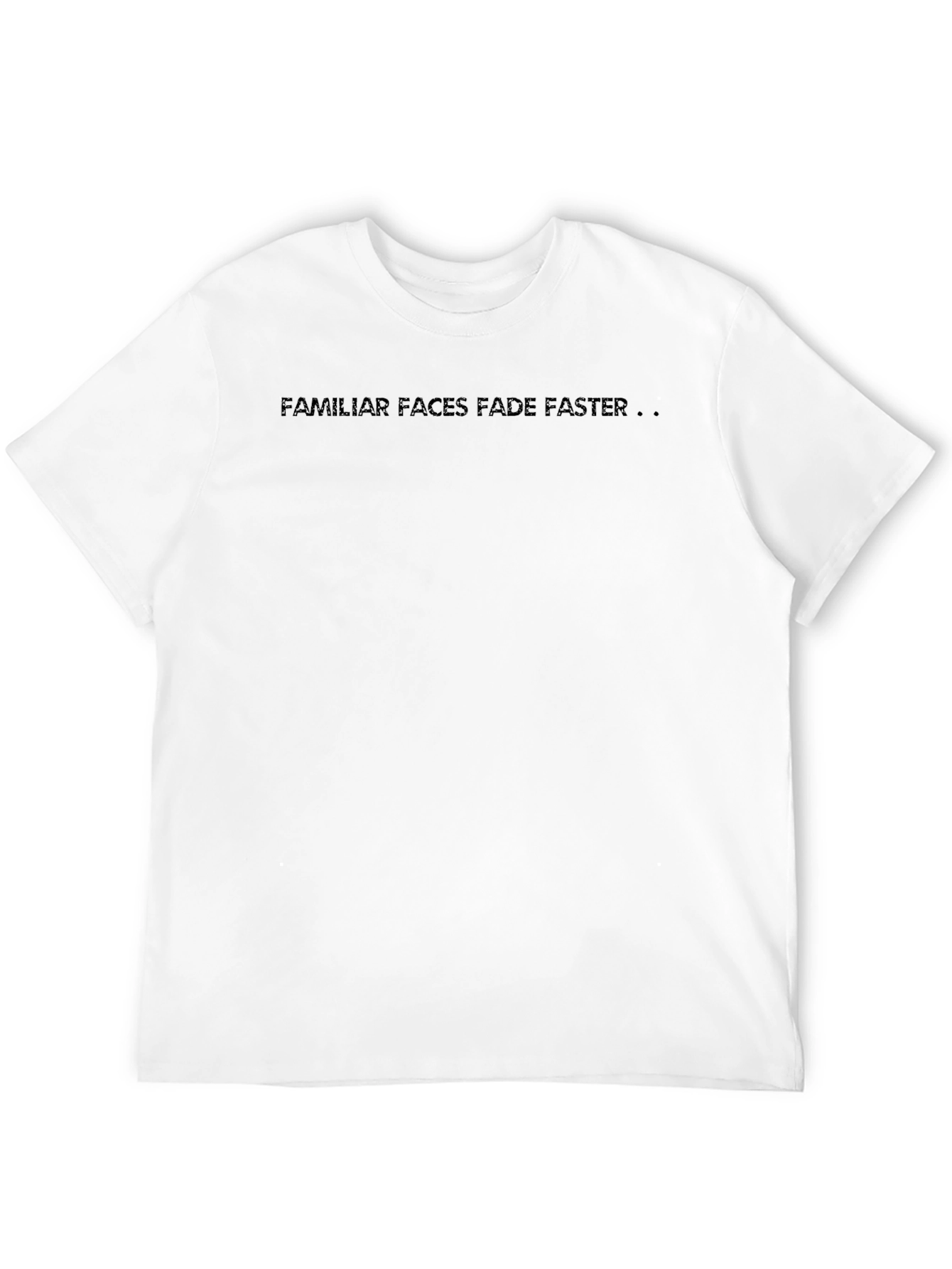 Familiar Faces Fade Faster Black Tee
