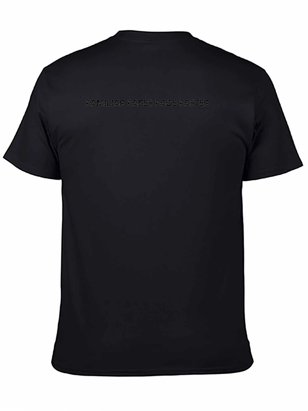 Familiar Faces Fade Faster Black Tee