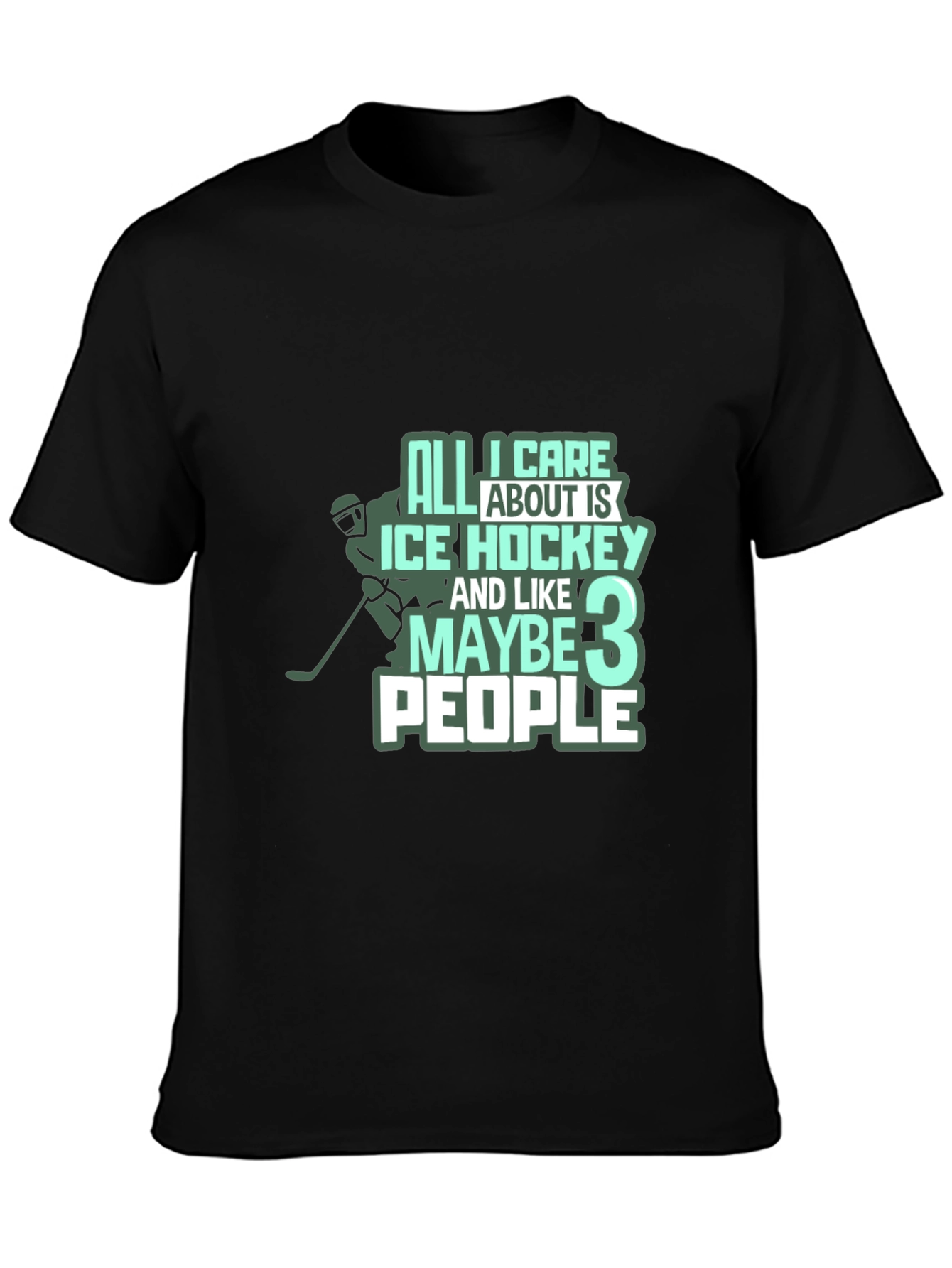 Ice Hockey T-Shirt: All I Care About Is Hockey & Maybe 3 People
