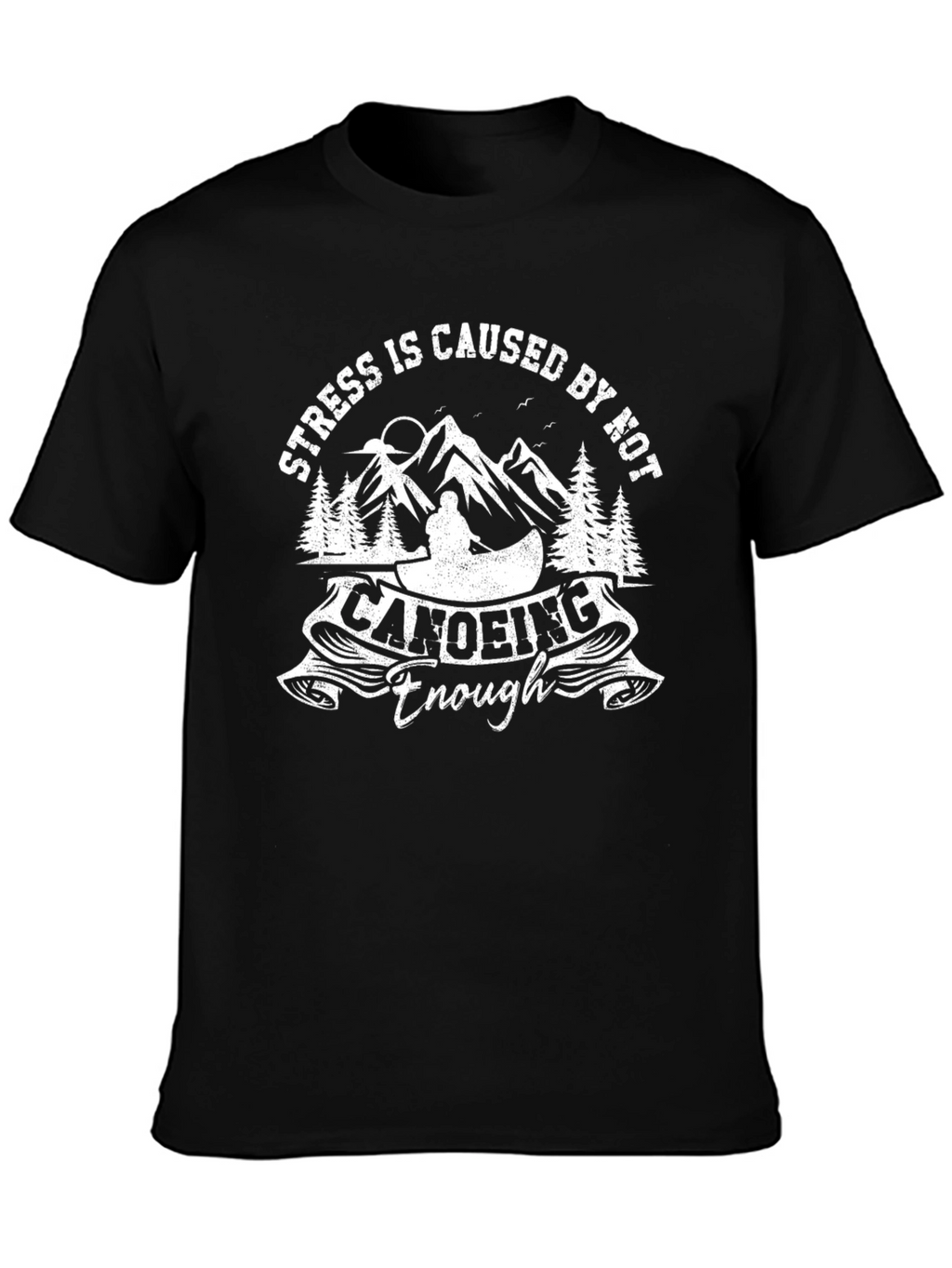 Stress is Caused by Not Canoeing Enough T-Shirt