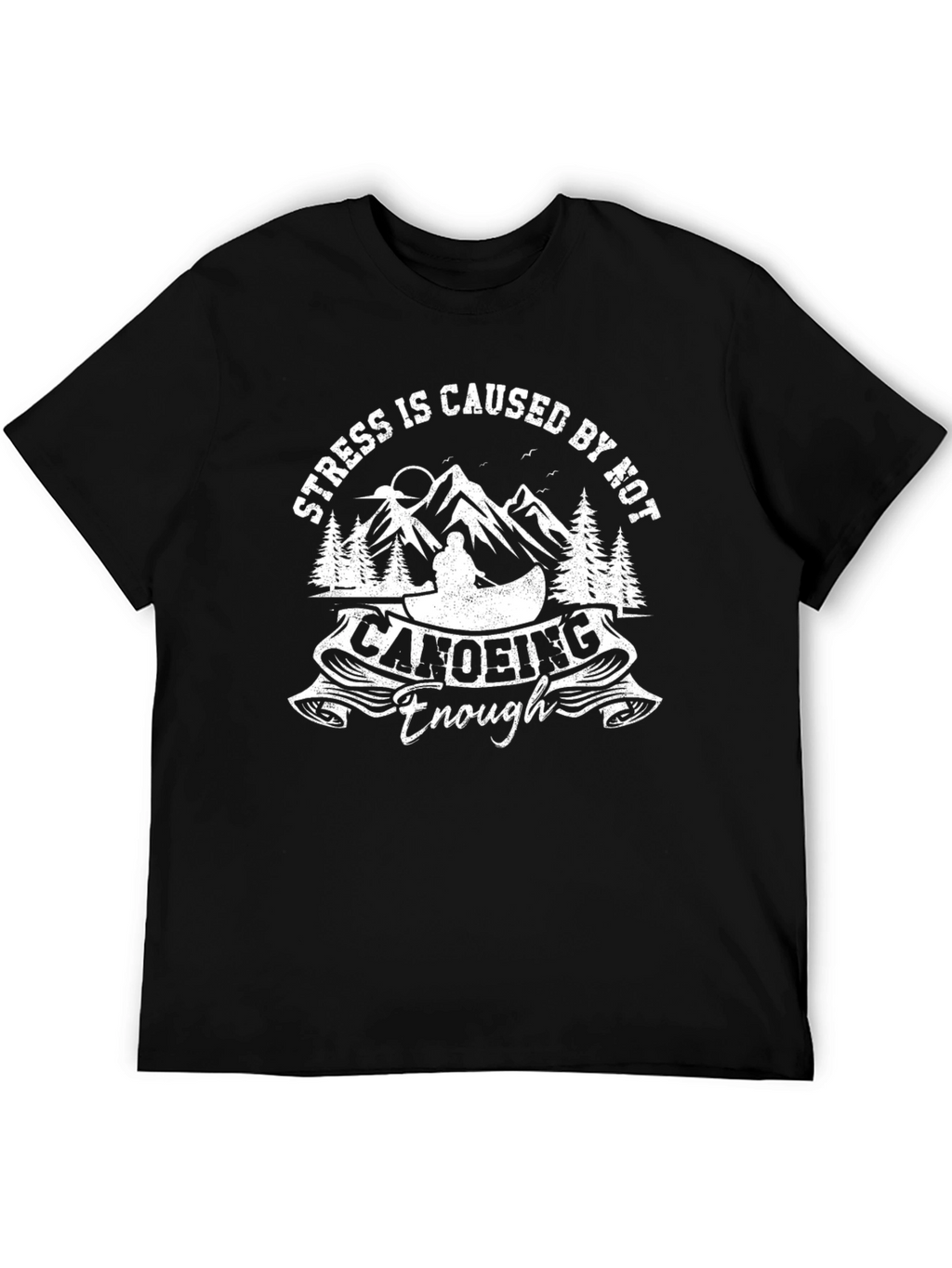 Stress is Caused by Not Canoeing Enough T-Shirt