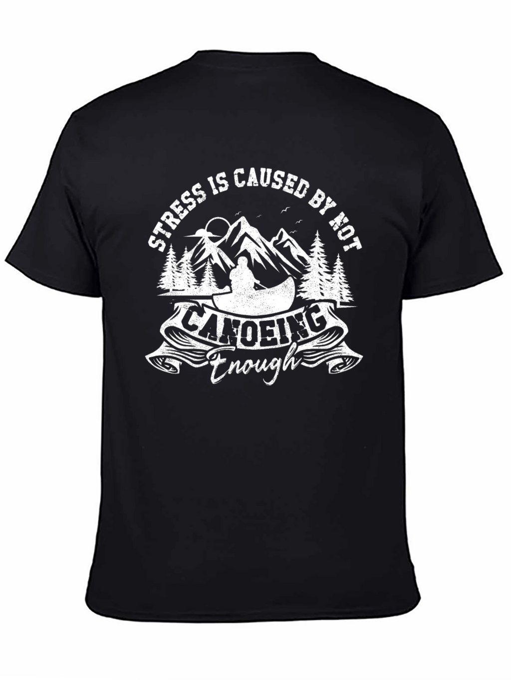 Stress is Caused by Not Canoeing Enough T-Shirt