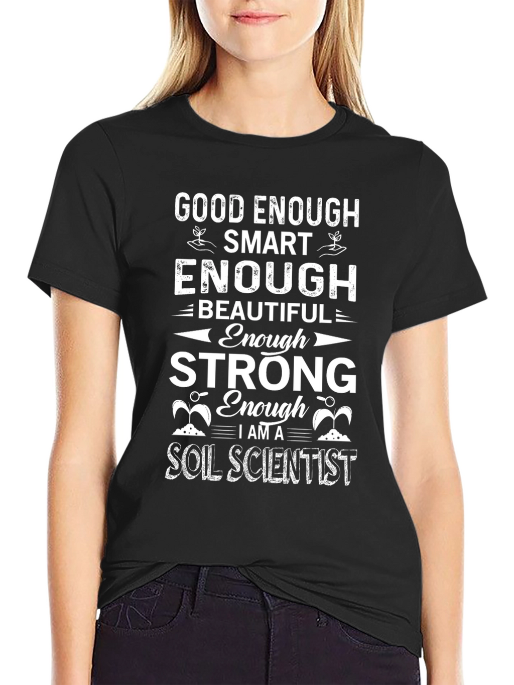 Soil Scientist T-Shirt: Good Enough Smart Enough