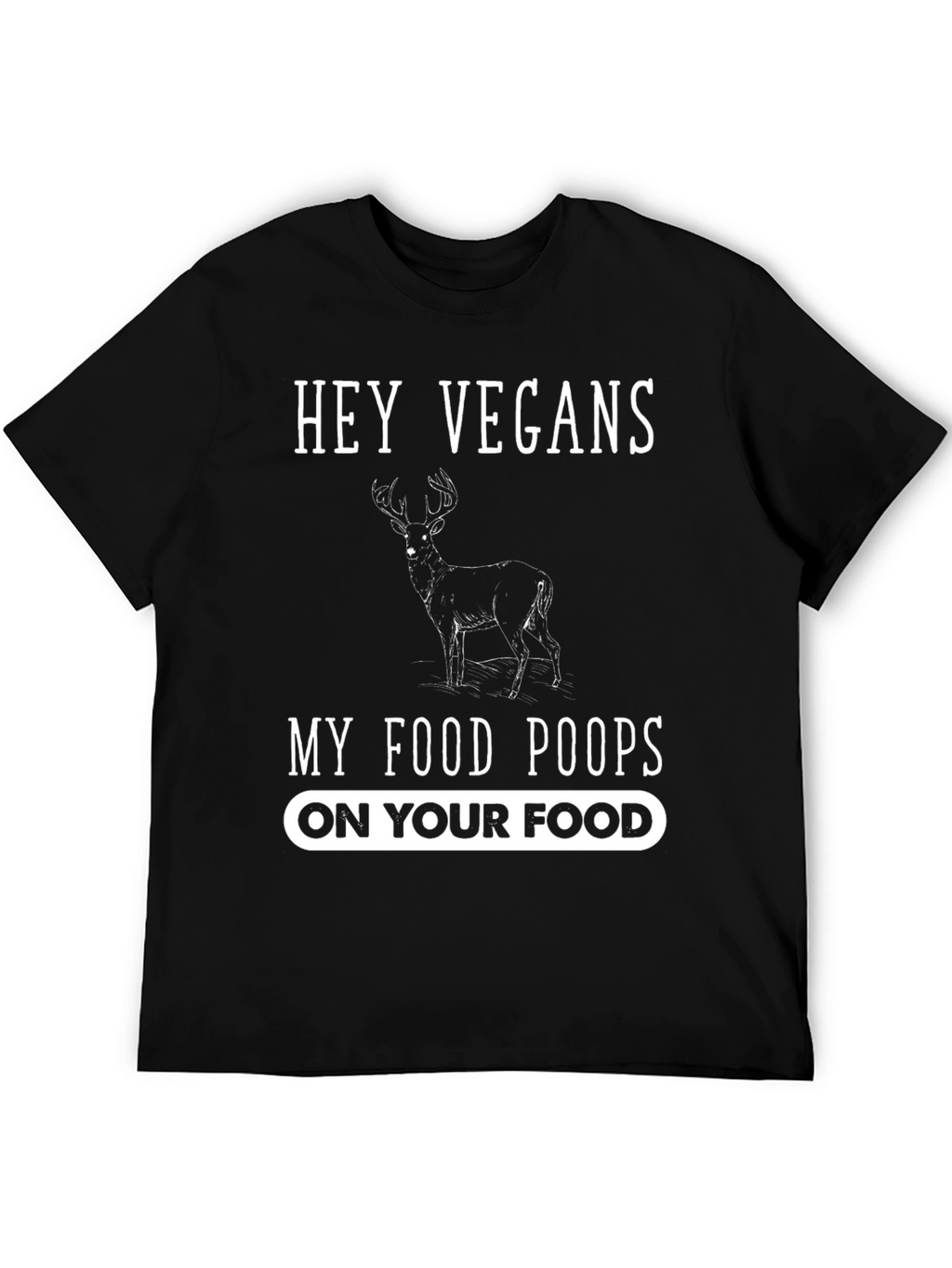 Hey Vegans My Food Poops On Your Food T-Shirt