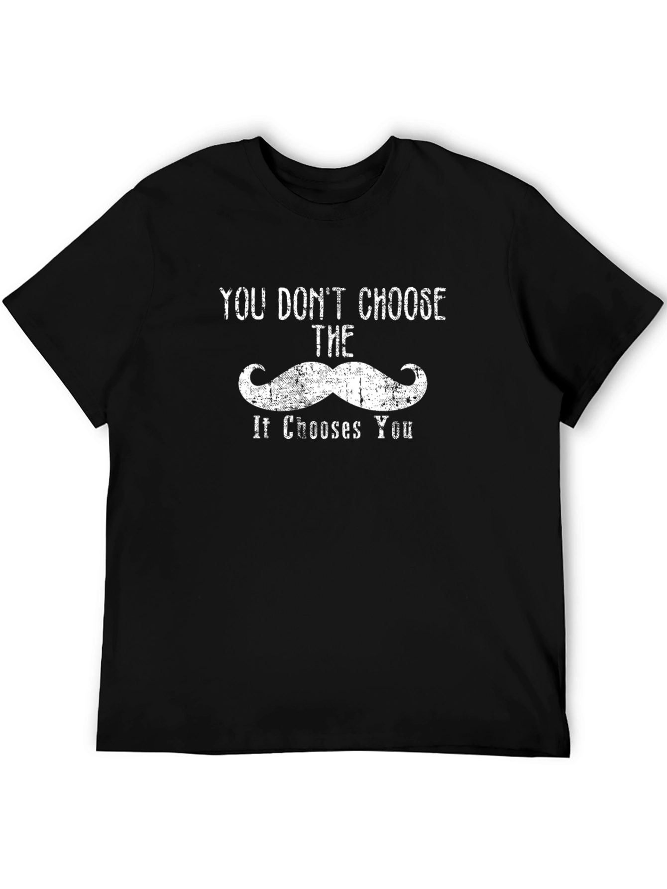 You Dont Choose the Mustache Graphic T-Shirt