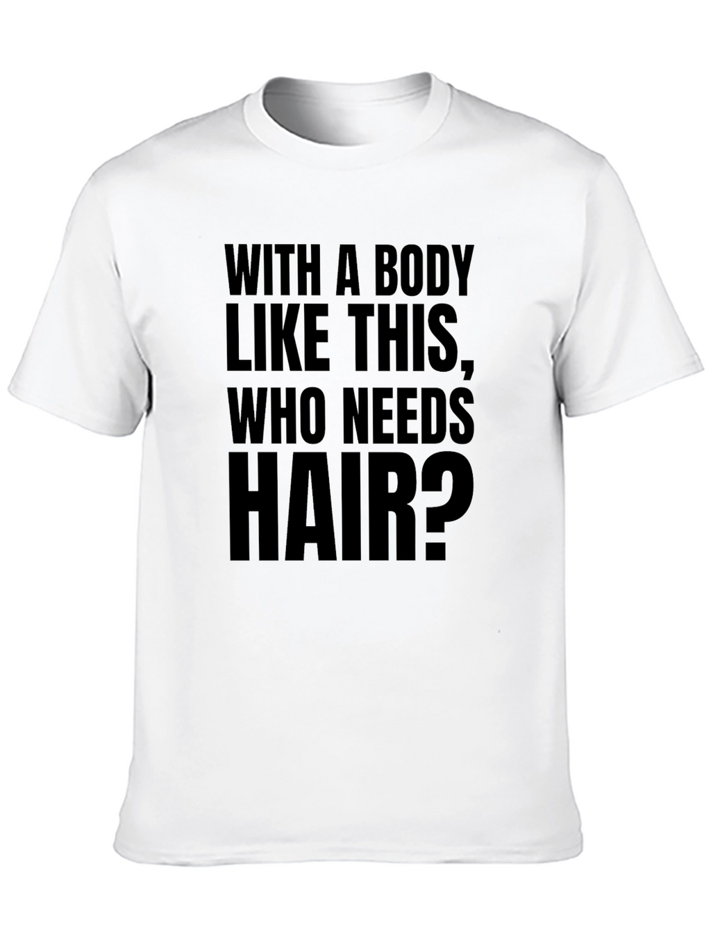 Funny Baldness T-Shirt - Who Needs Hair?