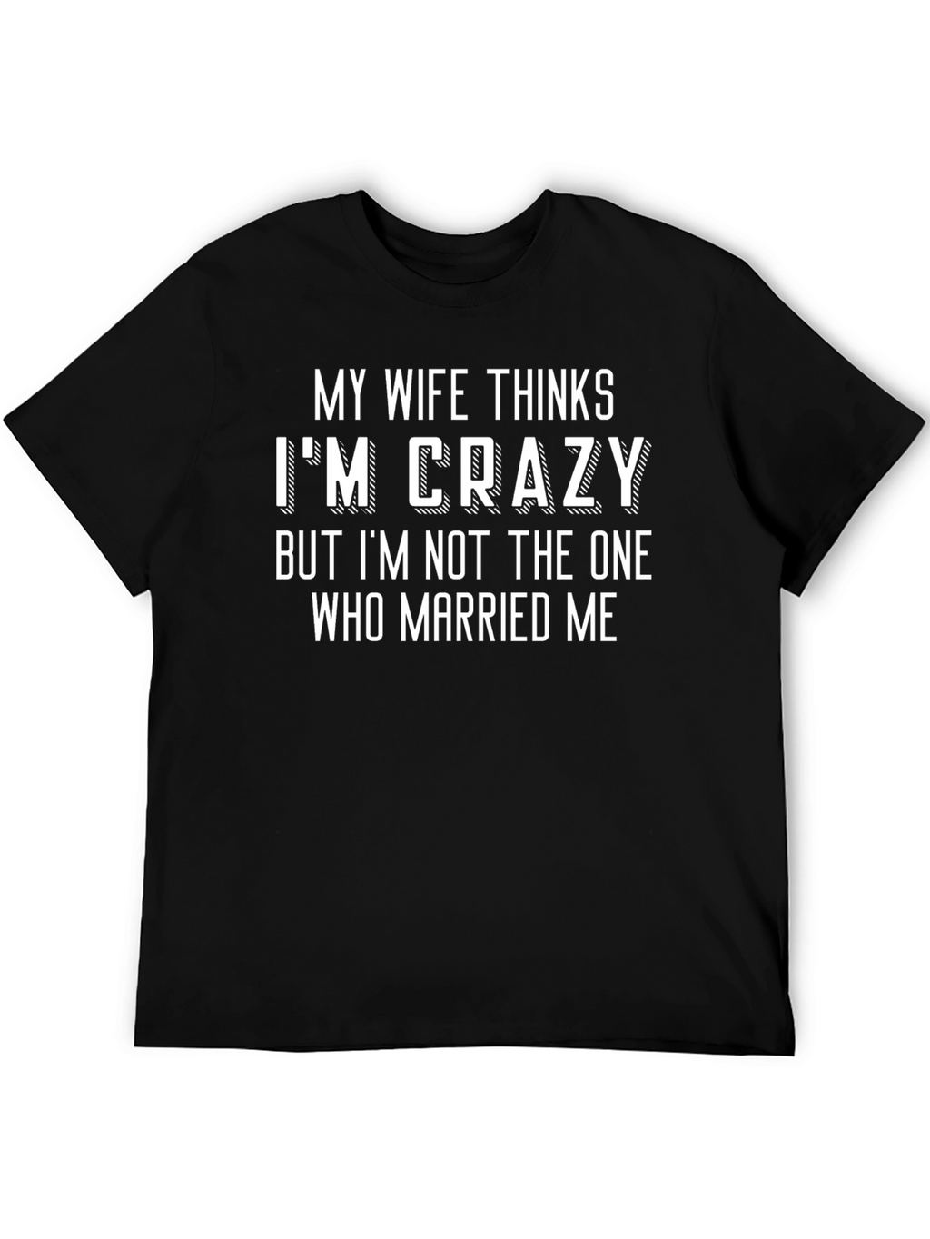 Funny My Wife Thinks Im Crazy Black T-Shirt