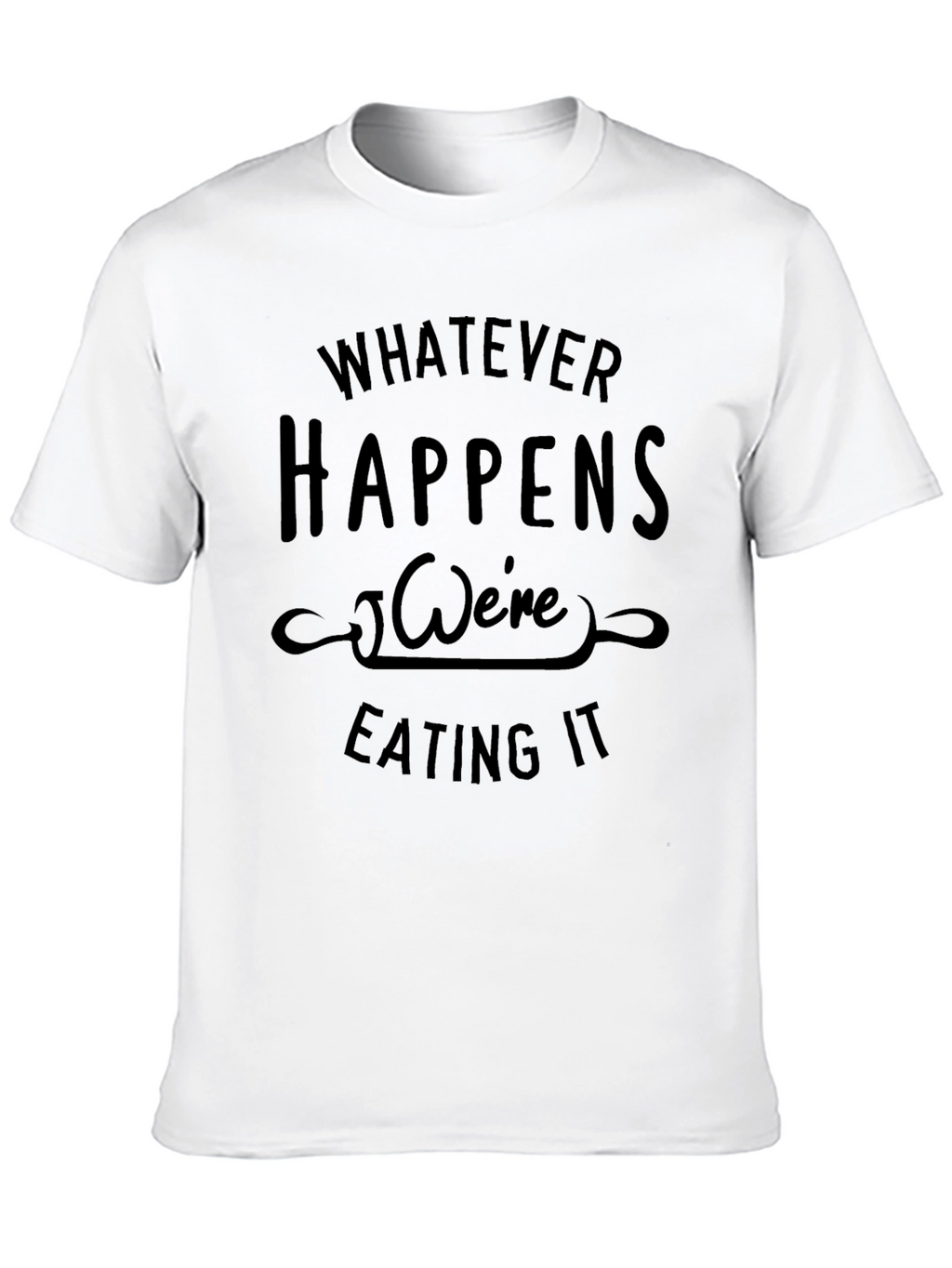 Whatever Happens Were Eating It Black T-Shirt