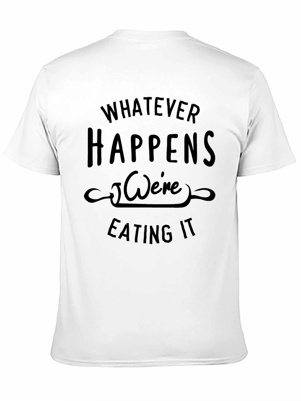 Whatever Happens Were Eating It Black T-Shirt