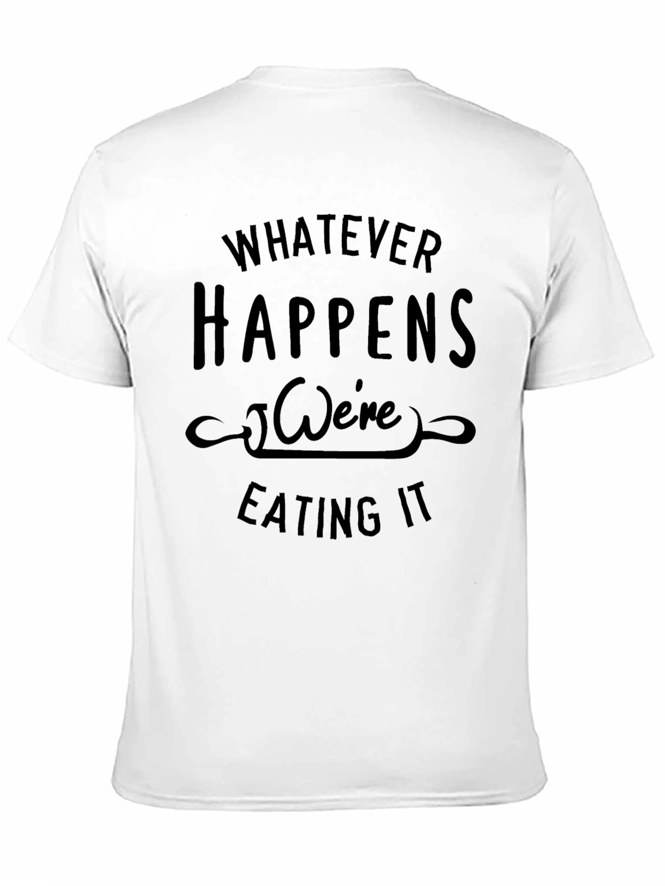 Whatever Happens Were Eating It Black T-Shirt