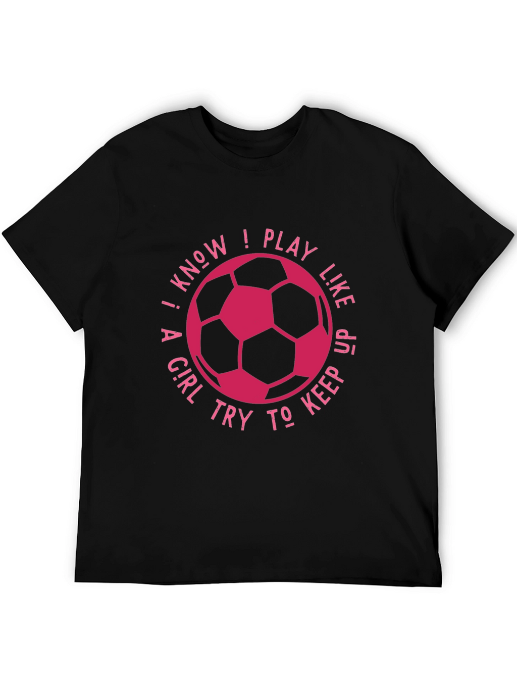 I Know I Play Like A Girl Soccer T-Shirt
