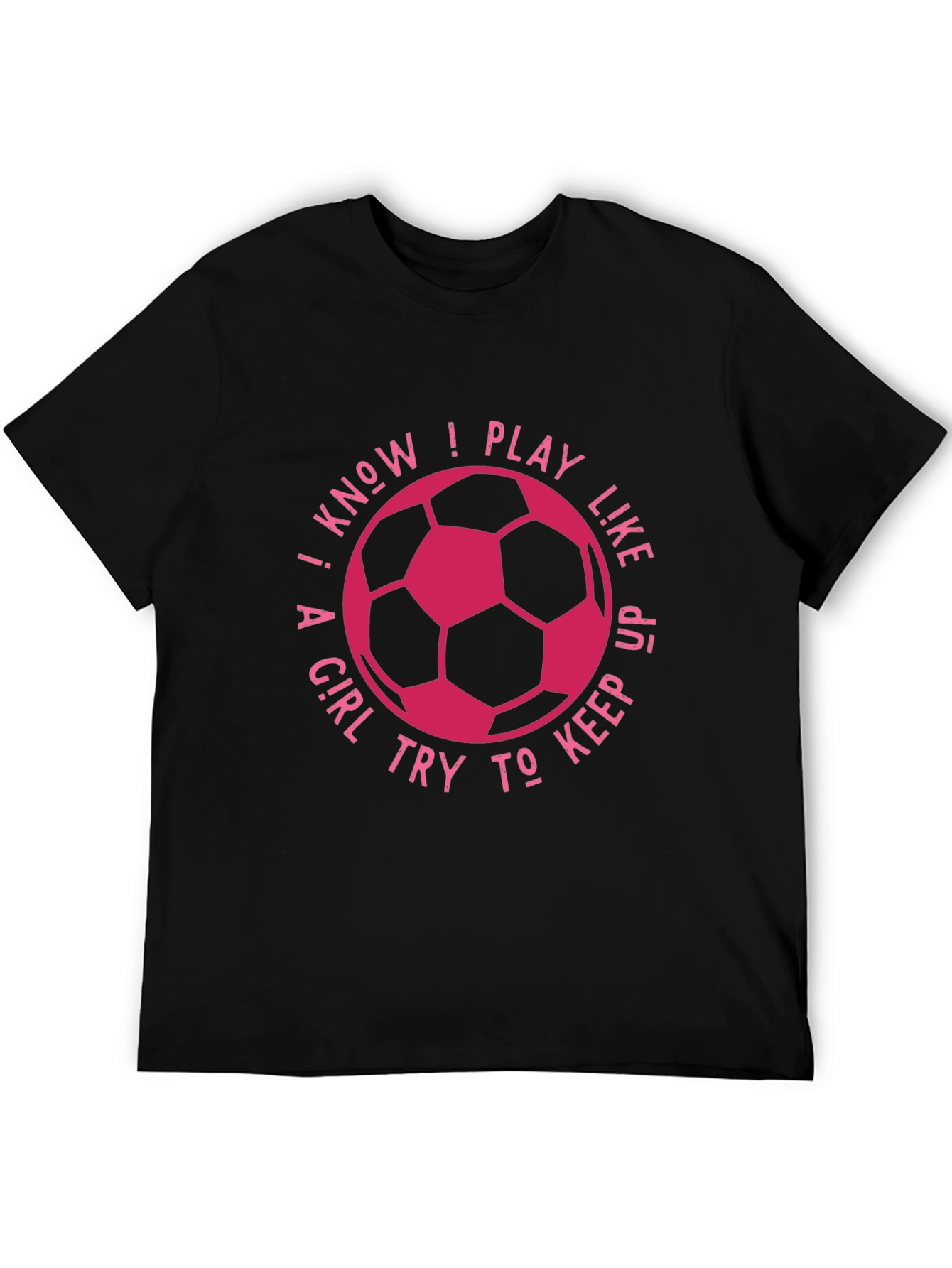 I Know I Play Like A Girl Soccer T-Shirt