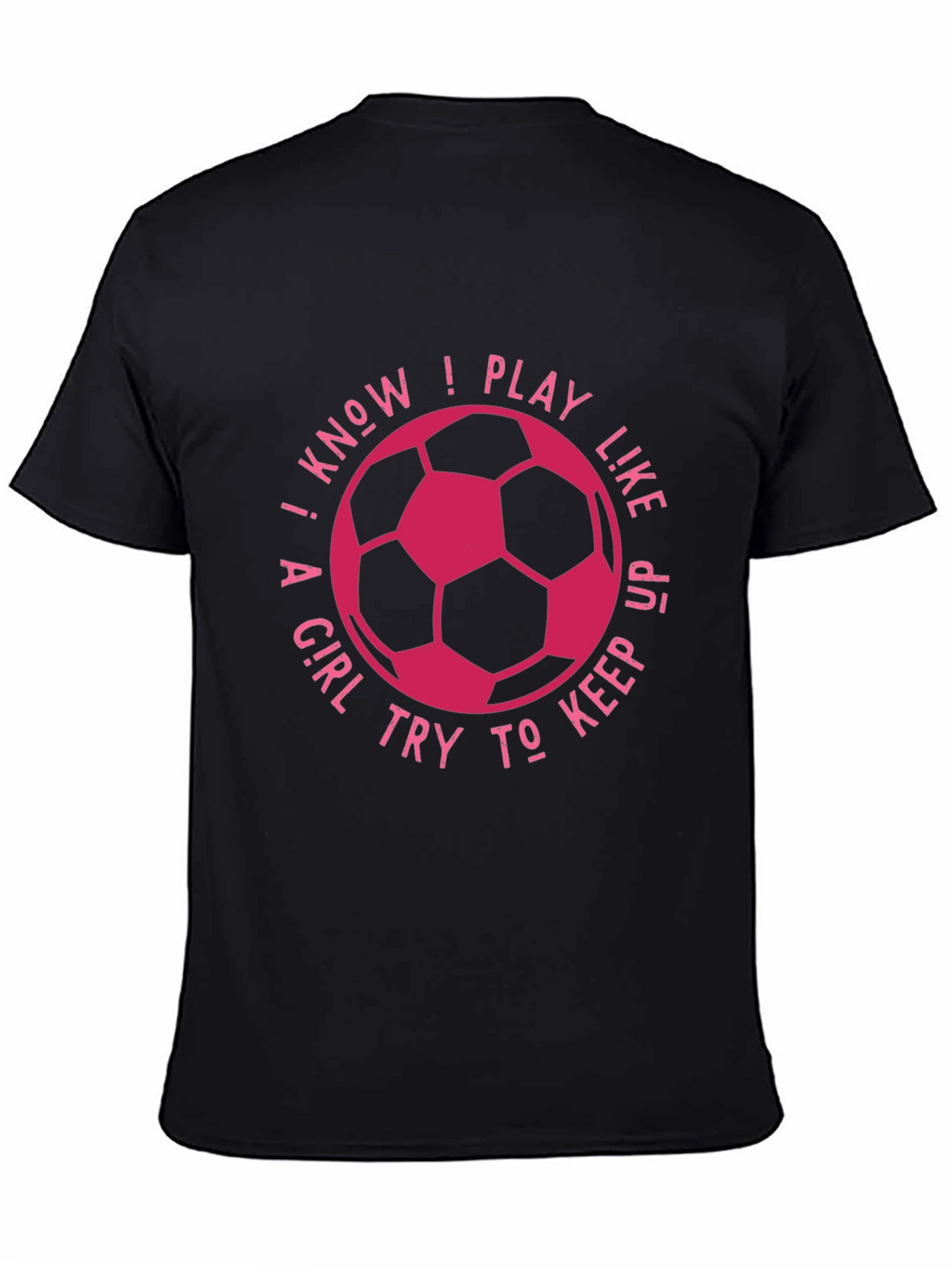 I Know I Play Like A Girl Soccer T-Shirt