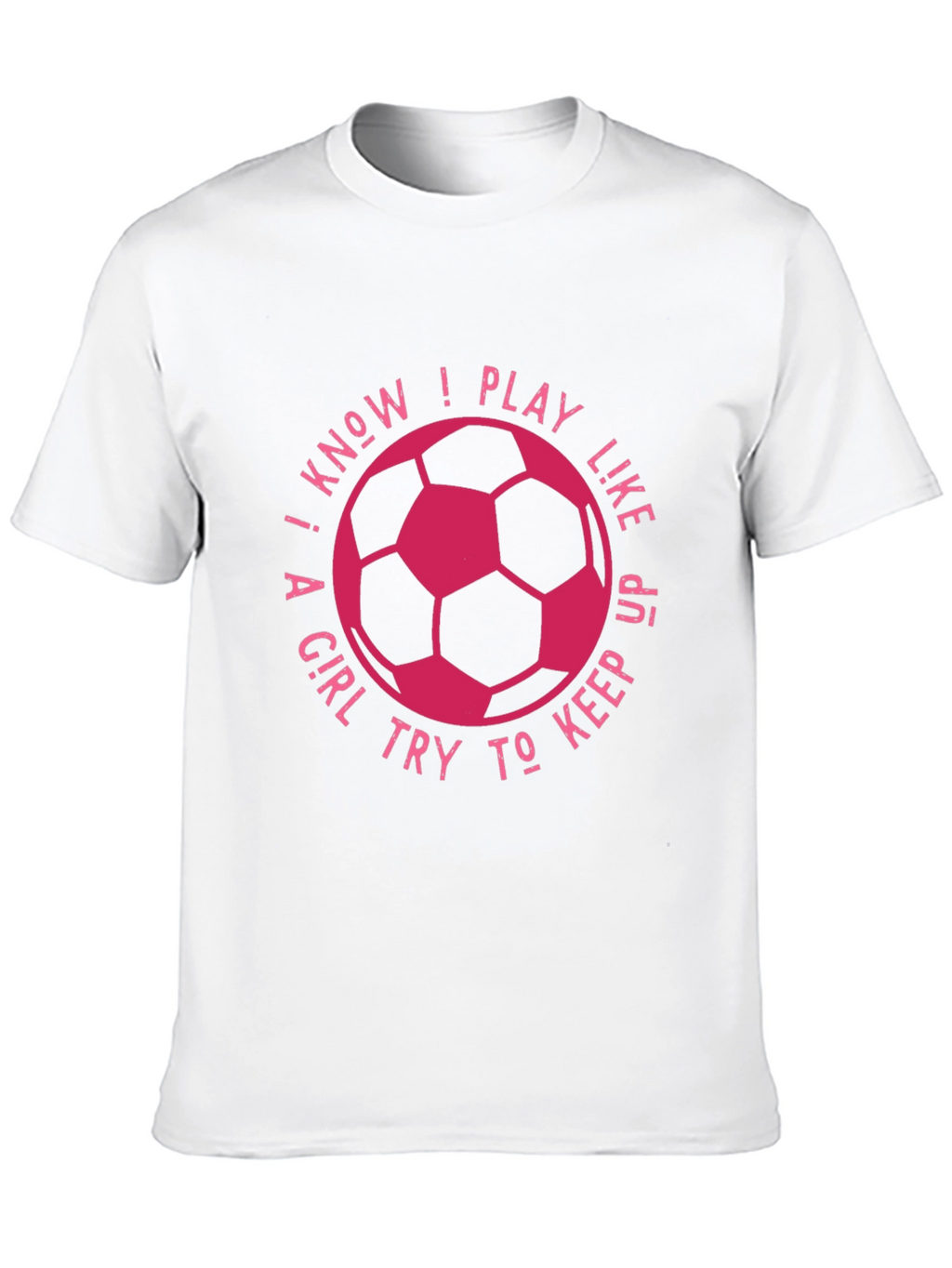 I Know I Play Like A Girl Soccer T-Shirt