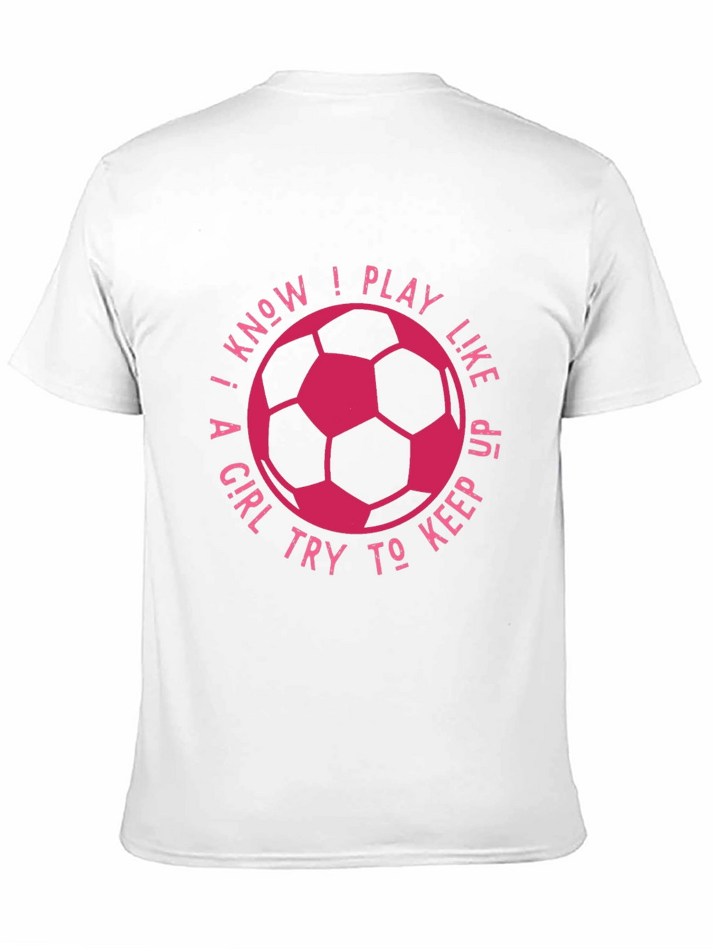 I Know I Play Like A Girl Soccer T-Shirt