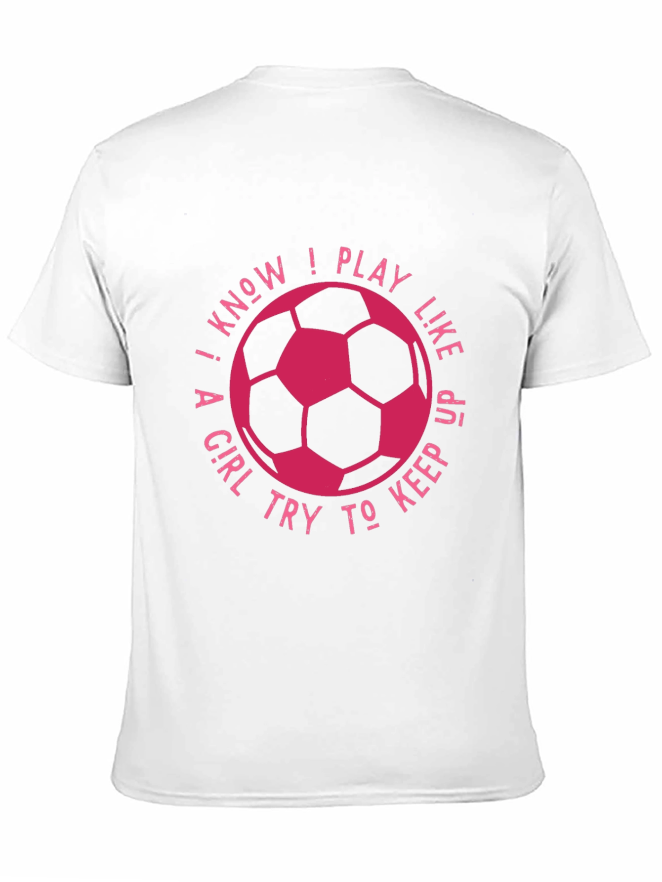 I Know I Play Like A Girl Soccer T-Shirt