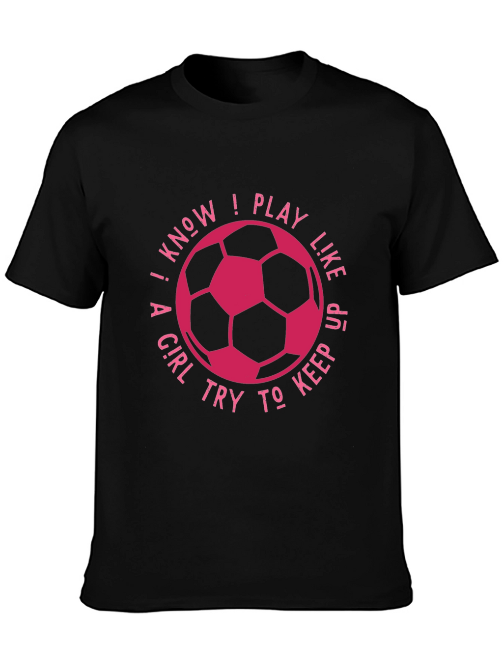 I Know I Play Like A Girl Soccer T-Shirt