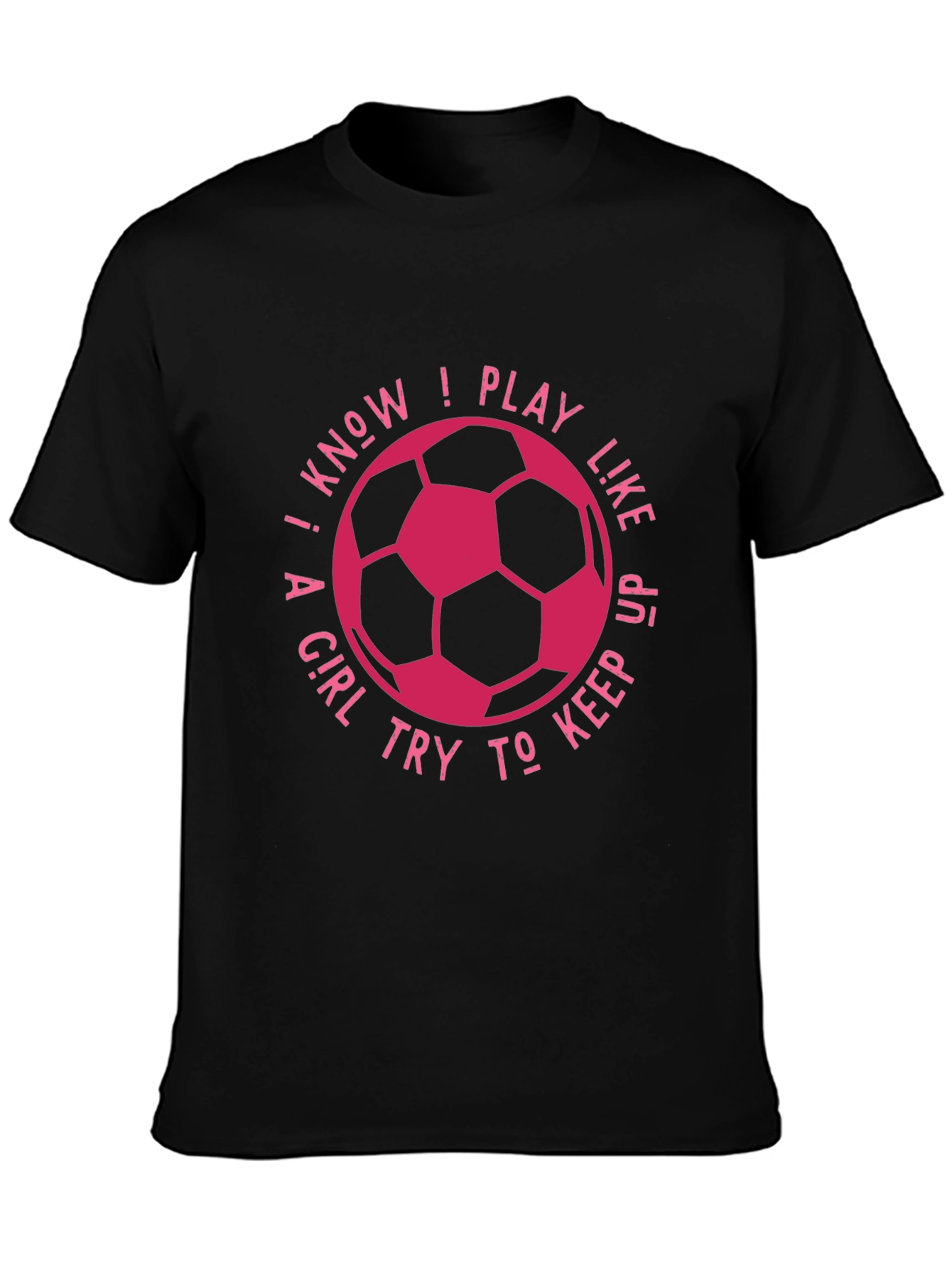 I Know I Play Like A Girl Soccer T-Shirt