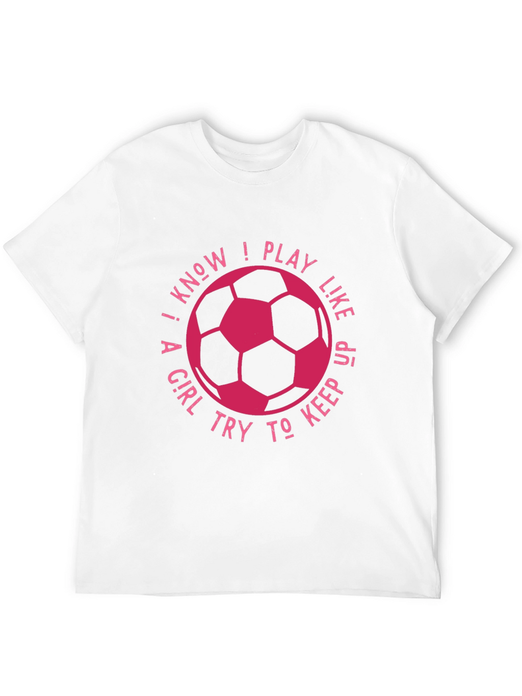 I Know I Play Like A Girl Soccer T-Shirt
