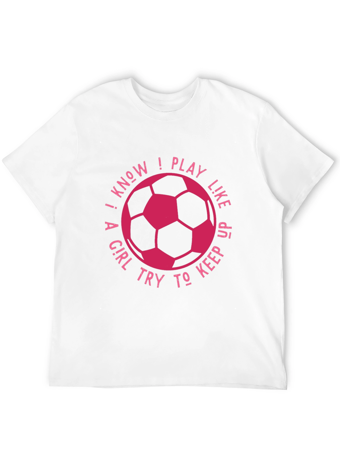 I Know I Play Like A Girl Soccer T-Shirt