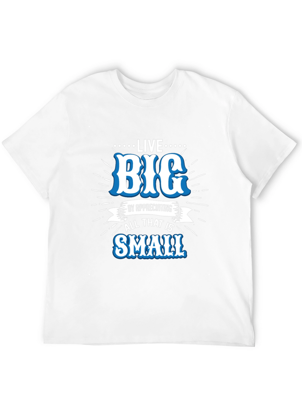 Live Big Graphic Tee - Appreciate Small Things T-Shirt