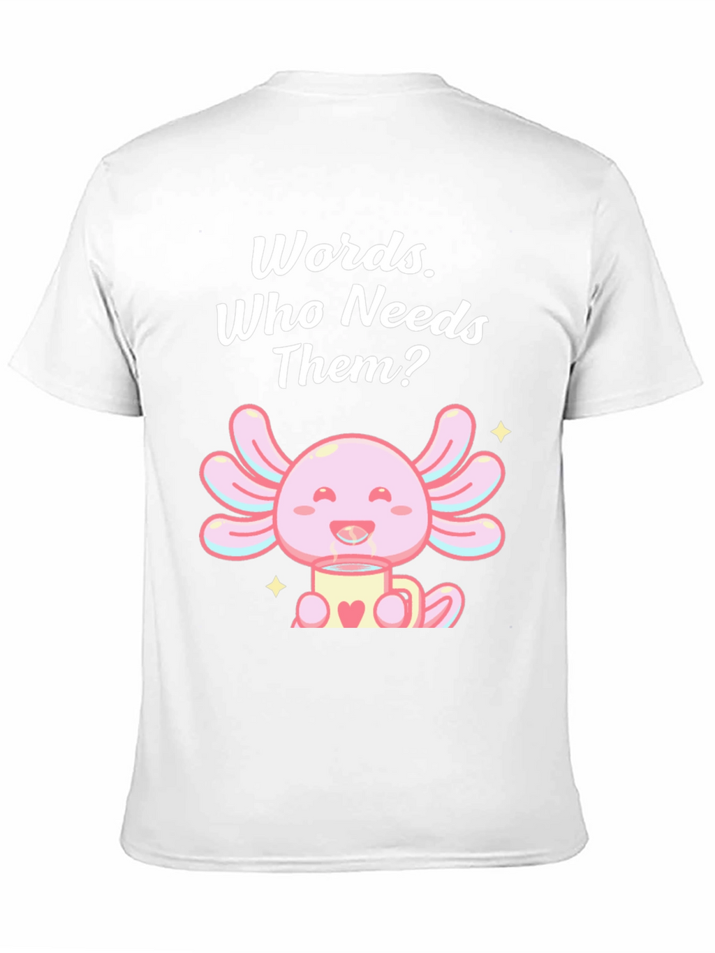 Words? Who Needs Them? Axolotl T-Shirt