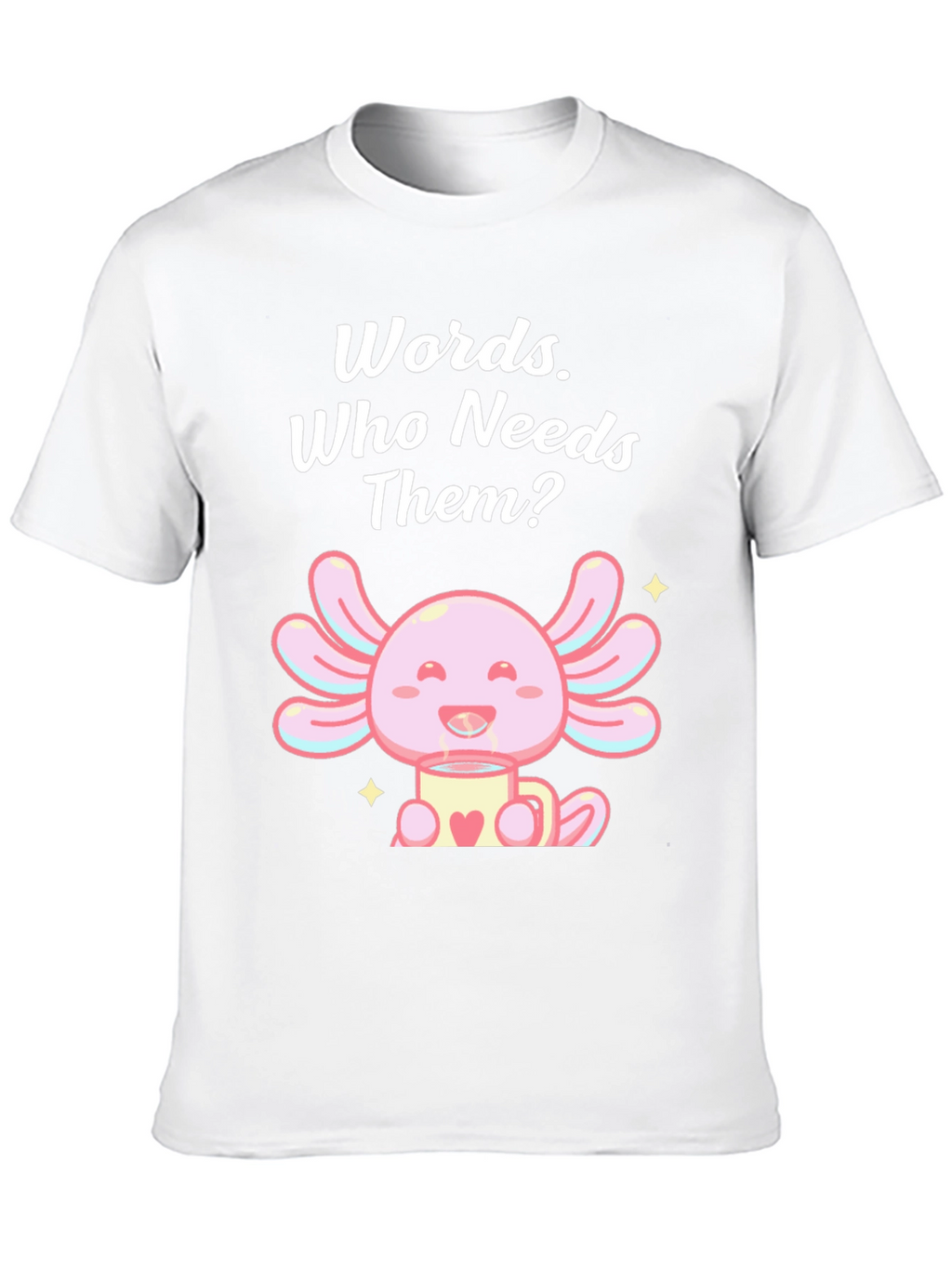 Words? Who Needs Them? Axolotl T-Shirt