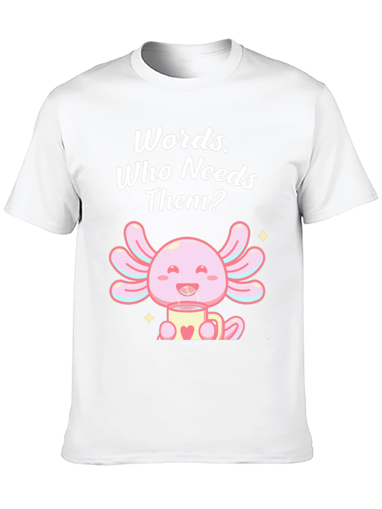 Words? Who Needs Them? Axolotl T-Shirt