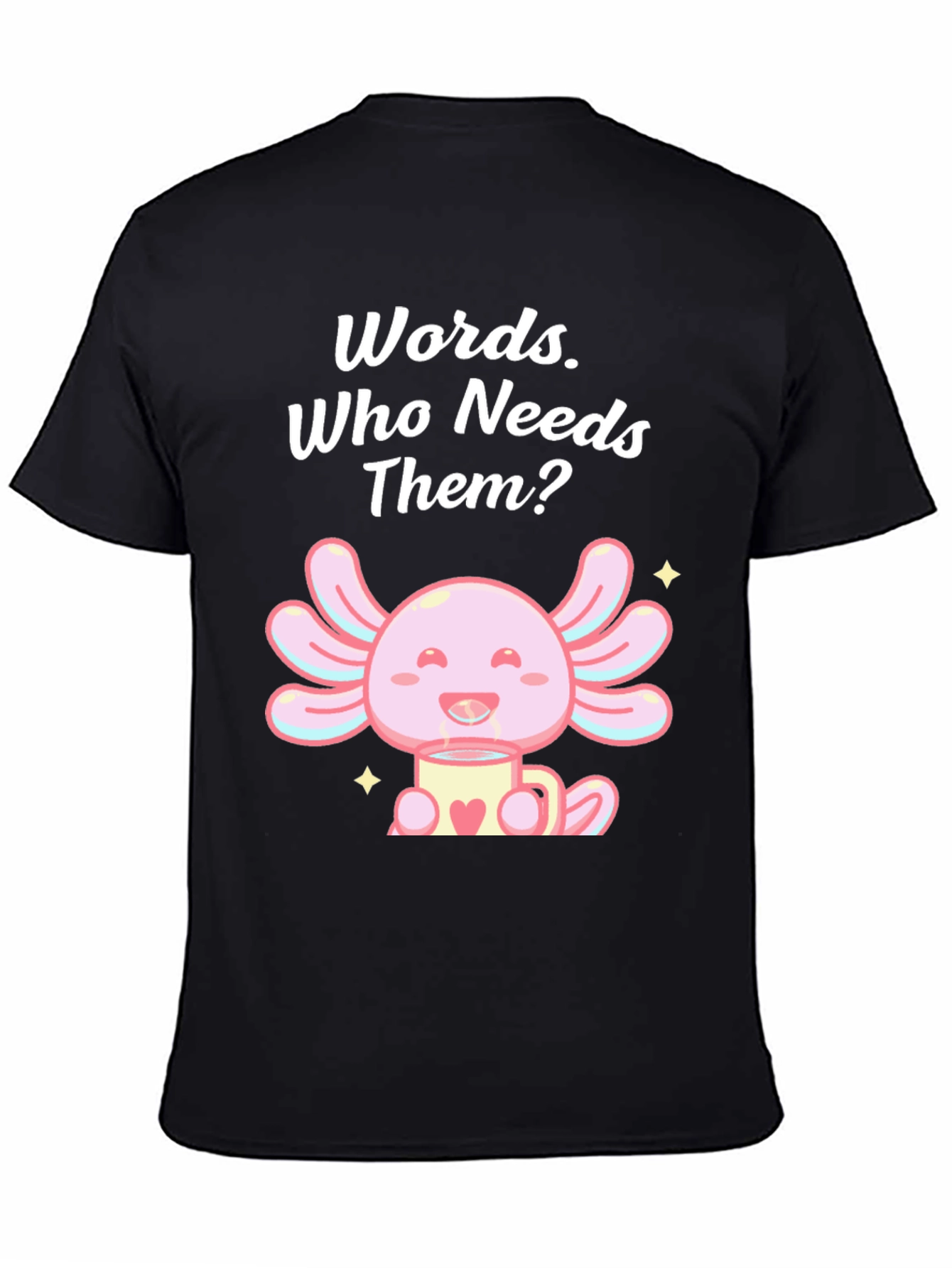 Words? Who Needs Them? Axolotl T-Shirt
