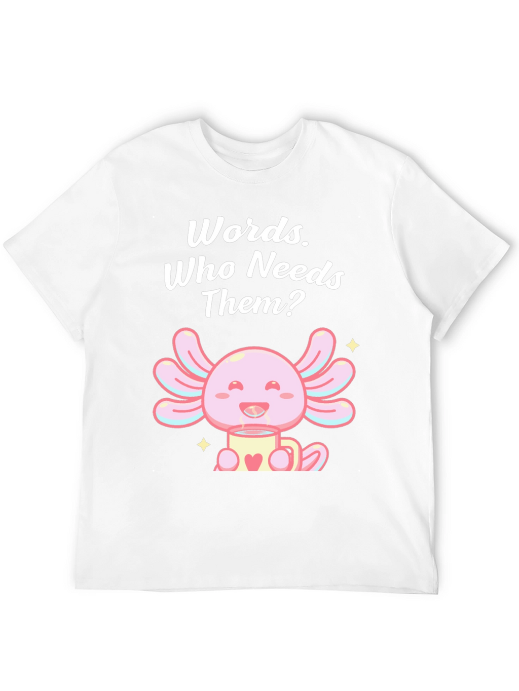 Words? Who Needs Them? Axolotl T-Shirt