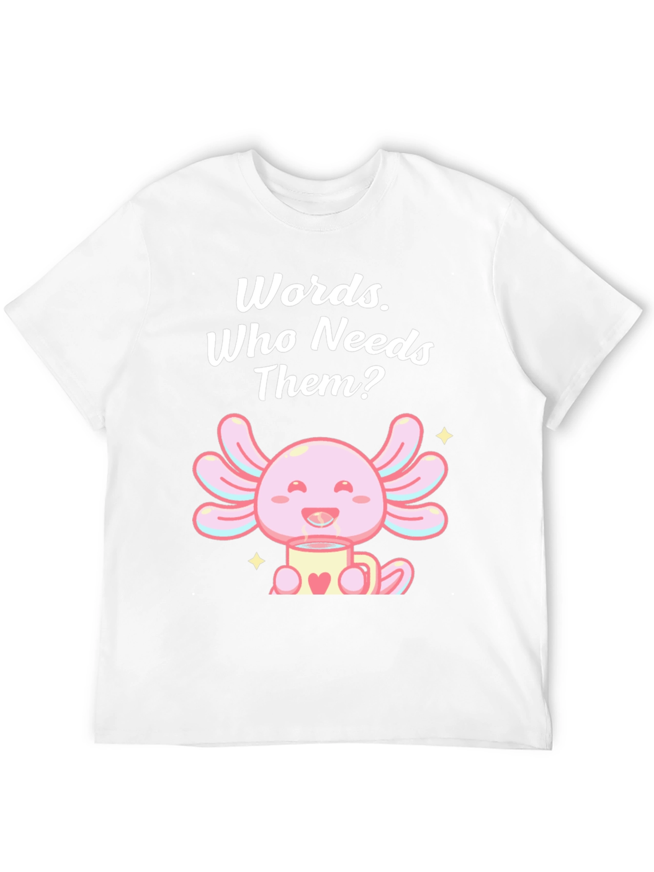 Words? Who Needs Them? Axolotl T-Shirt