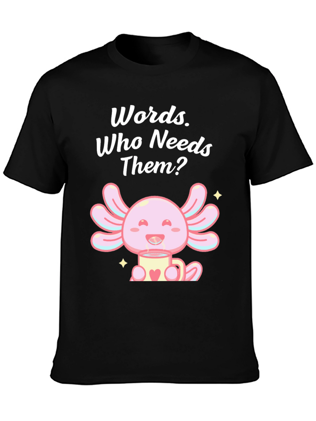 Words? Who Needs Them? Axolotl T-Shirt