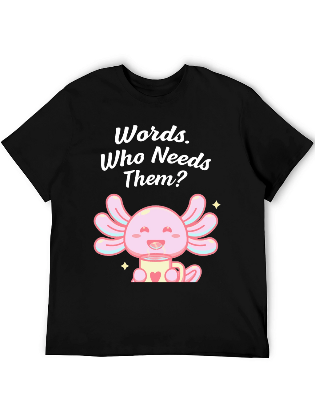 Words? Who Needs Them? Axolotl T-Shirt