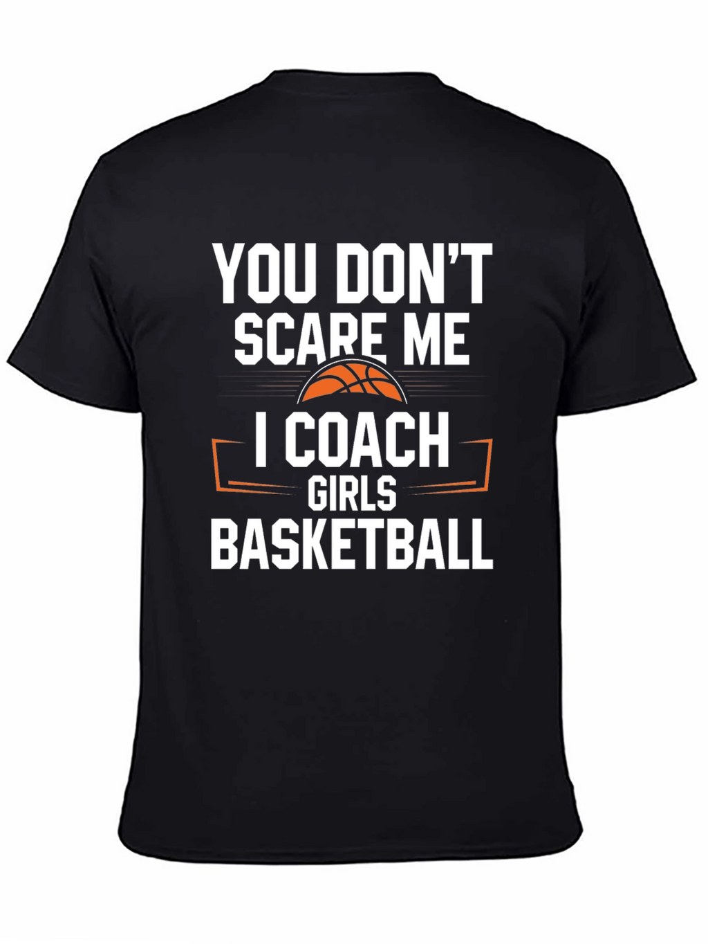 You Dont Scare Me I Coach Girls Basketball T-Shirt