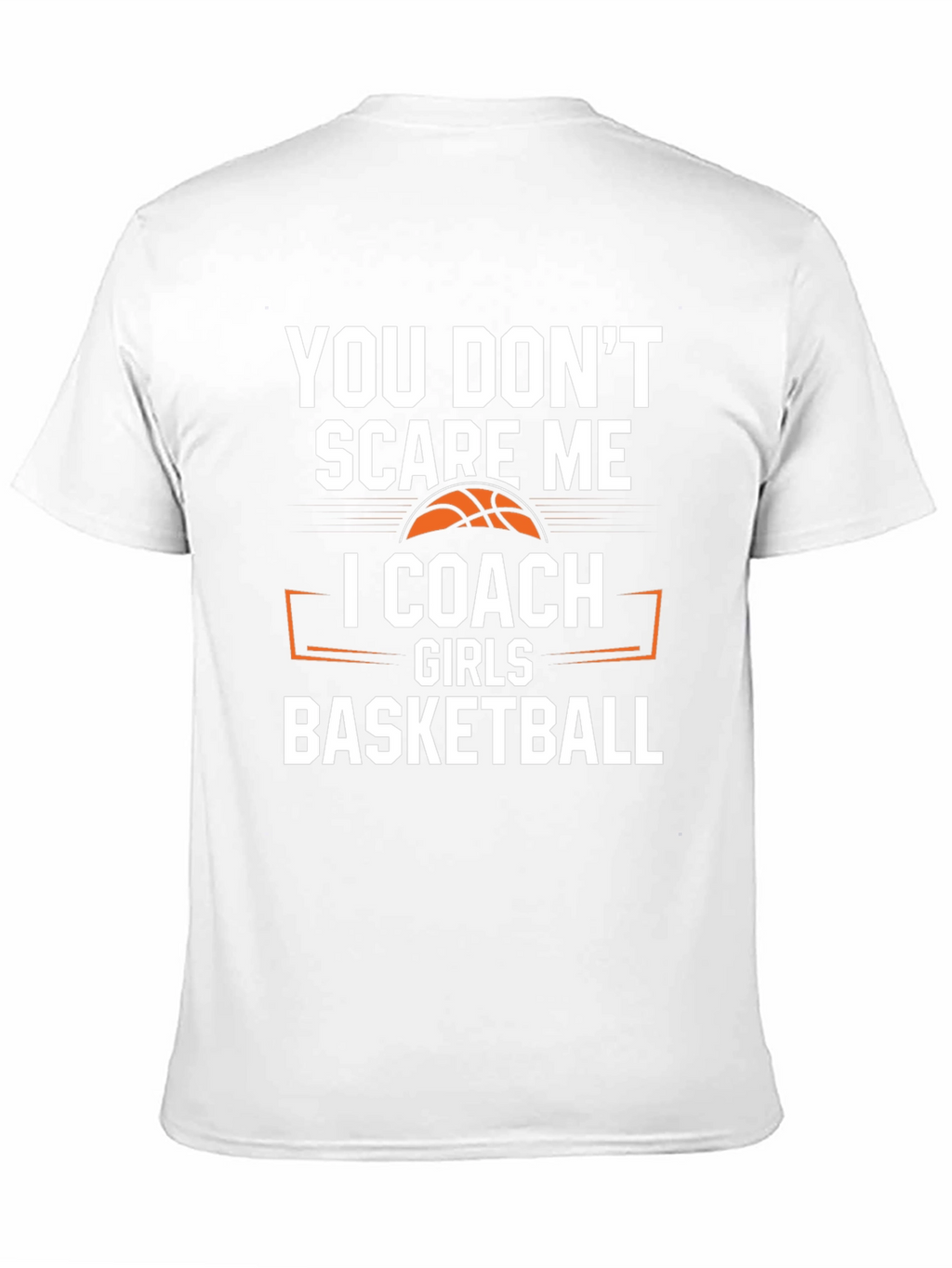 You Dont Scare Me I Coach Girls Basketball T-Shirt